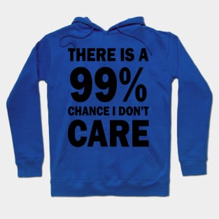 There Is A 99% Chance I Don't Care Hoodie